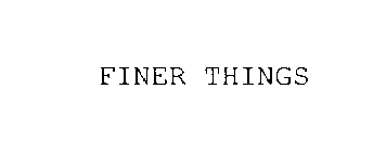 FINER THINGS
