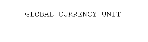 GLOBAL CURRENCY UNIT