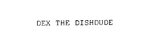 DEX THE DISHDUDE