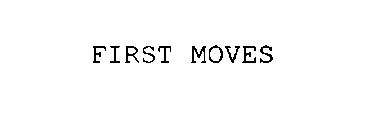 FIRST MOVES