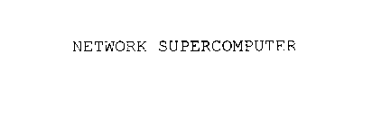 NETWORK SUPERCOMPUTER