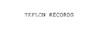 TEFLON RECORDS