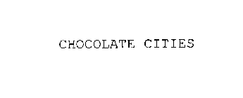 CHOCOLATE CITIES