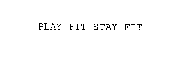 PLAY FIT STAY FIT