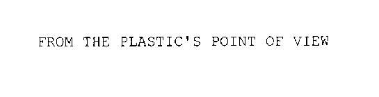 FROM THE PLASTIC'S POINT OF VIEW