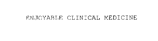 ENJOYABLE CLINICAL MEDICINE