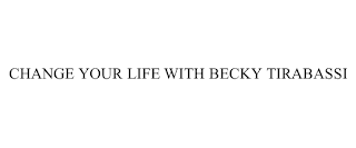 CHANGE YOUR LIFE WITH BECKY TIRABASSI