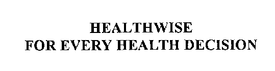 HEALTHWISE FOR EVERY HEALTH DECISION