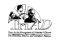 TRIAD THREE FOR THE MANAGEMENT OF ALZHEIMER'S DISEASE THE CLINICIAN, PATIENT, AND CAREGIVER ALLIANCE