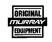 ORIGINAL MURRAY EQUIPMENT