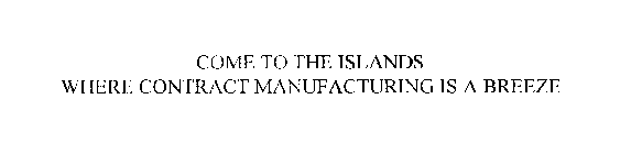 COME TO THE ISLANDS WHERE CONTRACT MANUFACTURING IS A BREEZE
