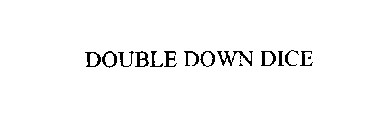 DOUBLE DOWN DICE