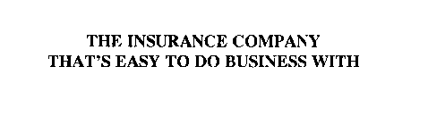 THE INSURANCE COMPANY THAT'S EASY TO DO BUSINESS WITH