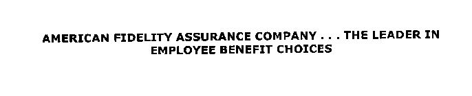 AMERICAN FIDELITY ASSURANCE COMPANY...THE LEADER IN EMPLOYEE BENEFIT CHOICES