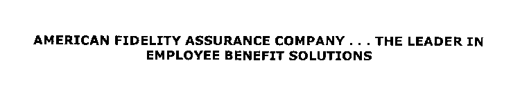 AMERICAN FIDELITY ASSURANCE COMPANY...THE LEADER IN EMPLOYEE BENEFIT SOLUTIONS