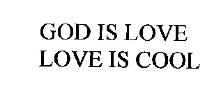 GOD IS LOVE LOVE IS COOL