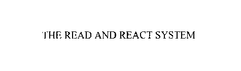 THE READ AND REACT SYSTEM