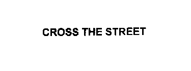 CROSS THE STREET