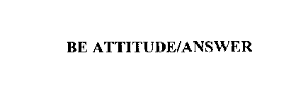 BE ATTITUDE/ANSWER