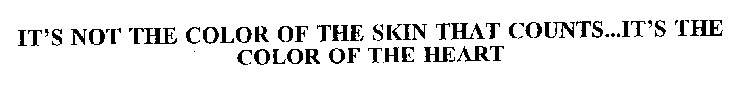 IT'S NOT THE COLOR OF THE SKIN THAT COUNTS...IT'S THE COLOR OF THE HEART