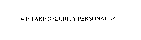 WE TAKE SECURITY PERSONALLY