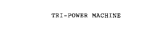 TRI-POWER MACHINE