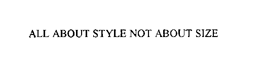 ALL ABOUT STYLE NOT ABOUT SIZE