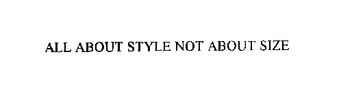 ALL ABOUT STYLE NOT ABOUT SIZE