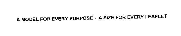 A MODEL FOR EVERY PURPOSE - A SIZE FOR EVERY LEAFLET