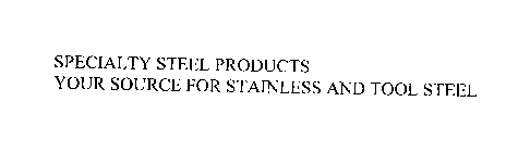 SPECIALTY STEEL PRODUCTS YOUR SOURCE FOR STAINLESS AND TOOL STEEL