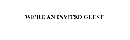 WE'RE AN INVITED GUEST