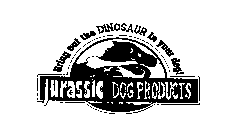 JURASSIC DOG PRODUCTS BRING OUT THE DINOSAUR IN YOUR DOG!