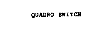 QUADRO SWITCH