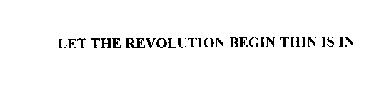 LET THE REVOLUTION BEGIN THIN IS IN