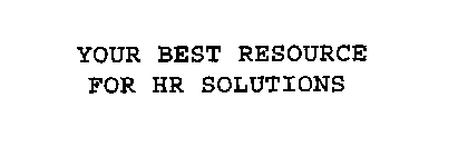 YOUR BEST RESOURCE FOR HR SOLUTIONS