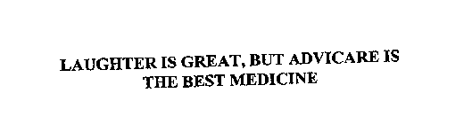 LAUGHTER IS GREAT, BUT ADVICARE IS THE BEST MEDICINE