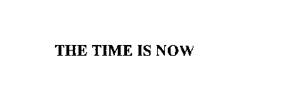 THE TIME IS NOW