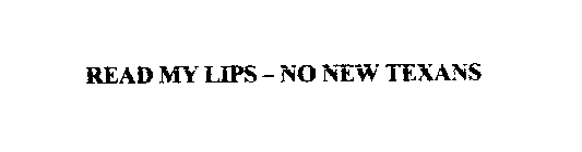 READ MY LIPS-NO NEW TEXANS