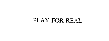 PLAY FOR REAL