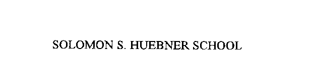 SOLOMON S. HUEBNER SCHOOL