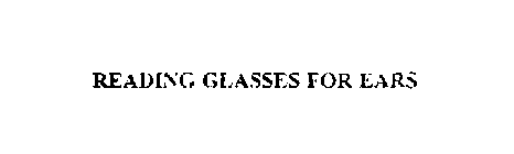 READING GLASSES FOR EARS
