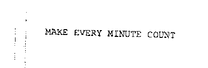 MAKE EVERY MINUTE COUNT