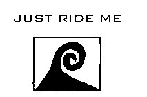 JUST RIDE ME