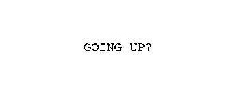GOING UP?