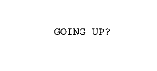 GOING UP?