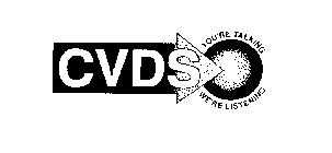 CVDS YOU'RE TALKING WE'RE LISTENING