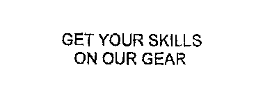 GET YOUR SKILLS ON OUR GEAR