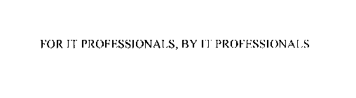 FOR IT PROFESSIONALS, BY IT PROFESSIONALS
