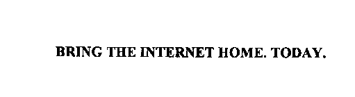 BRING THE INTERNET HOME. TODAY.