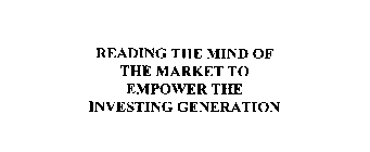 READING THE MIND OF THE MARKET TO EMPOWER THE INVESTING GENERATION